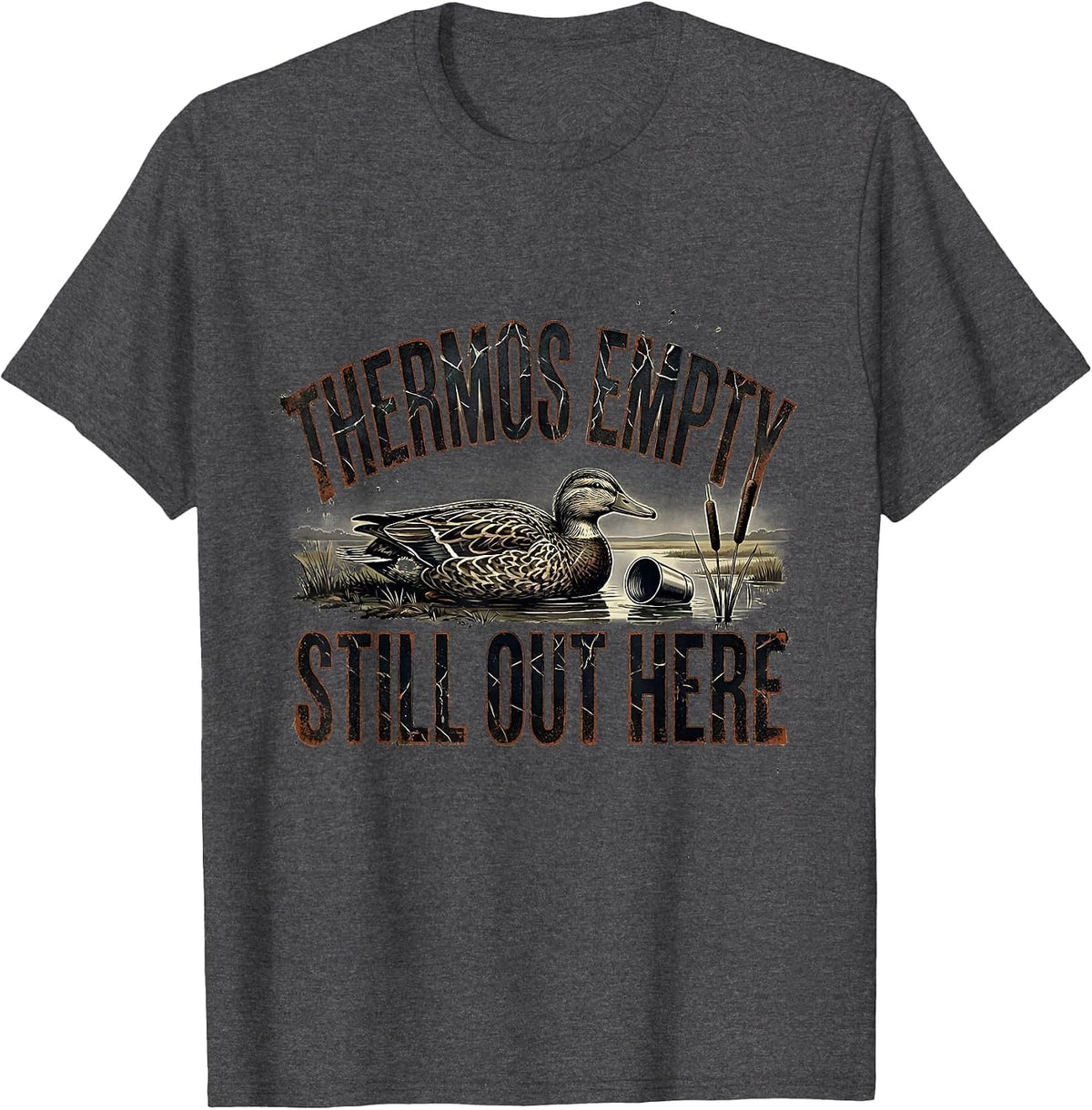 Thermos Empty Still Out Here Funny Duck Hunter Hunting Humor T-Shirt - Dark Heather Grey