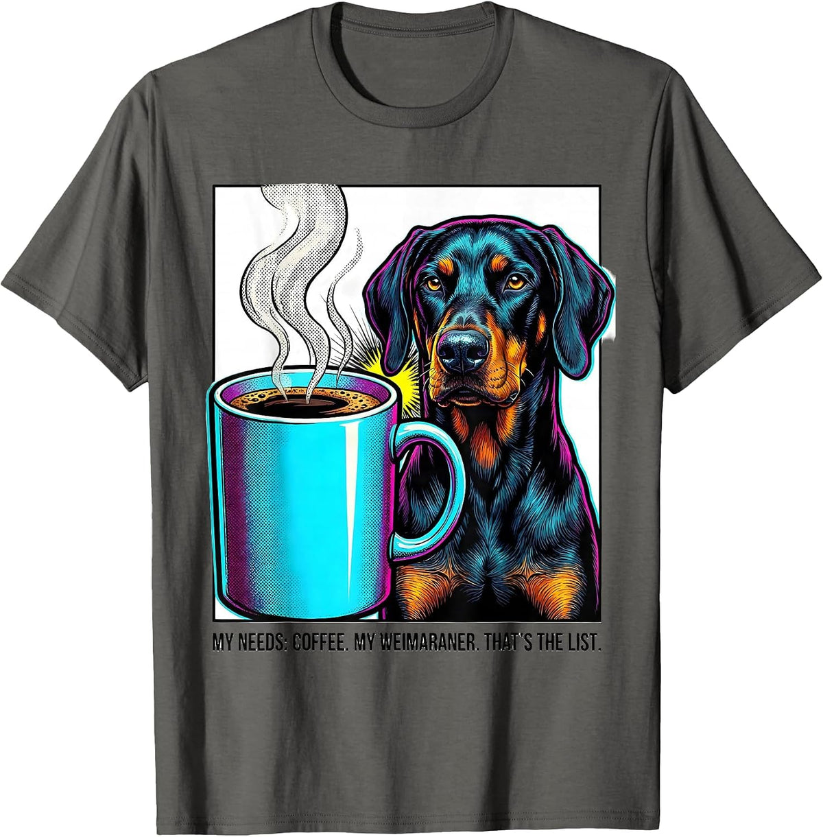 My Needs: Coffee. My Weimaraner. That's The List Funny T-Shirt - Asphalt Grey