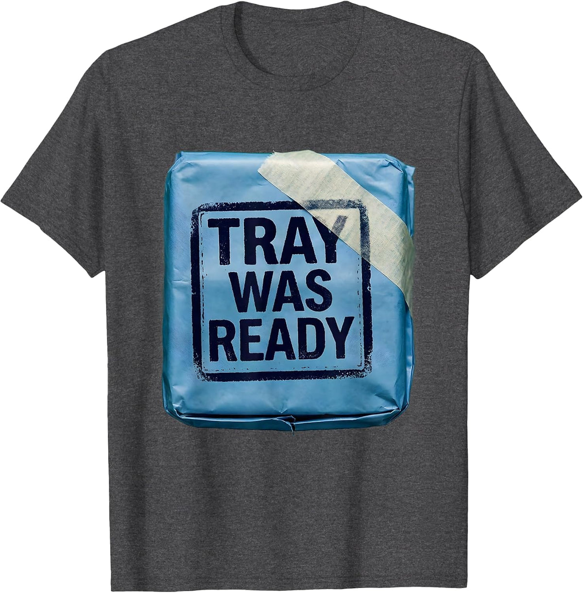 Tray Was Ready Funny Surgical Tech Scrub Tech Appreciation T-Shirt - Dark Heather Grey