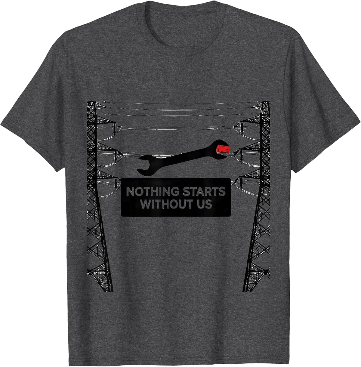 Nothing Starts Without Us Patriotic Mechanic Oilfield Worker T-Shirt - Dark Heather Grey