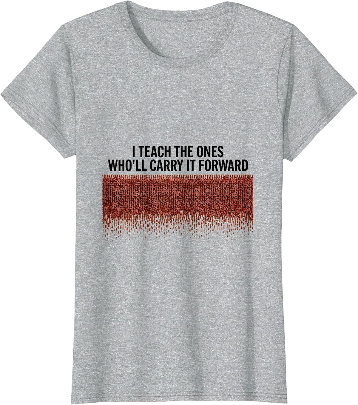 I Teach The Ones Who'll Carry It Forward History Teacher T-Shirt - Heather Grey