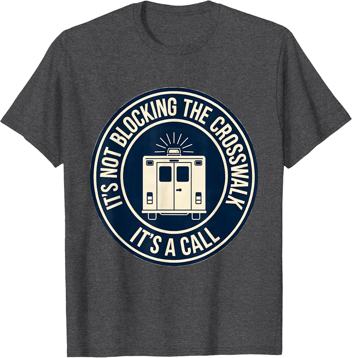 It's Not Blocking The Crosswalk, It's A Call Funny EMT T-Shirt - Dark Heather Grey