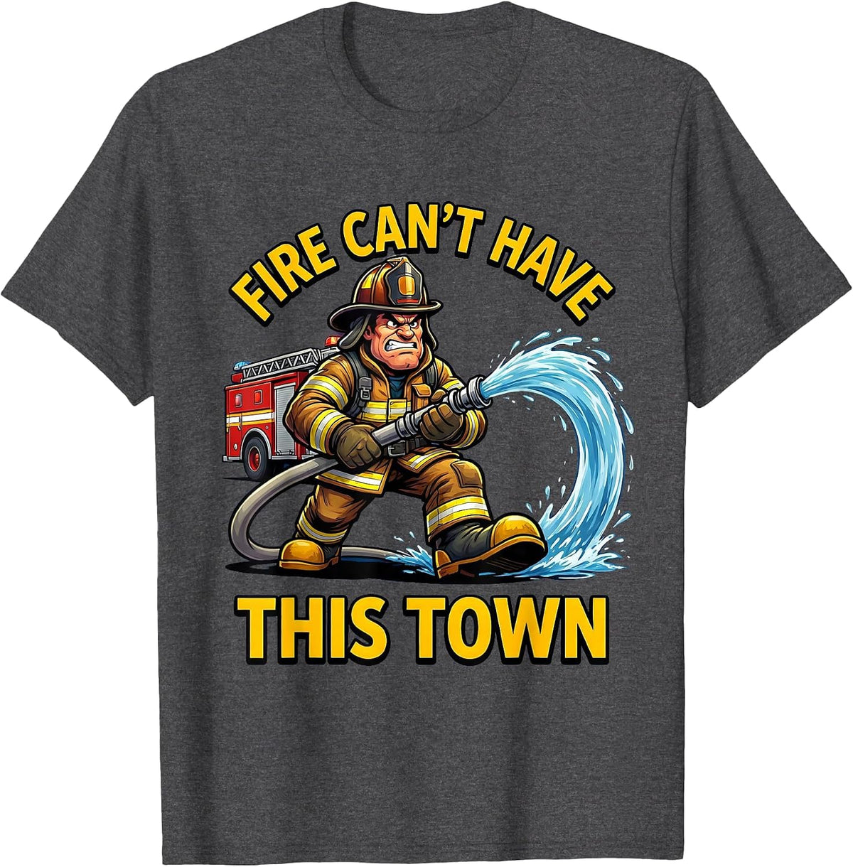 Fire Can't Have This Town Firefighter Design T-Shirt - Dark Heather Grey