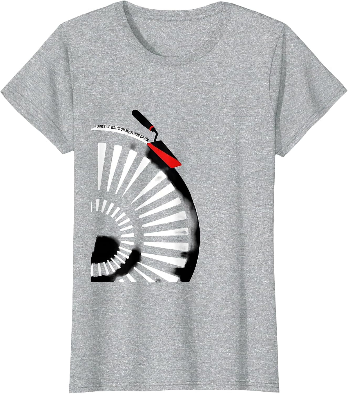 Your Tile Waits On My Floor Drain Funny Plumber Gift T-Shirt - Heather Grey