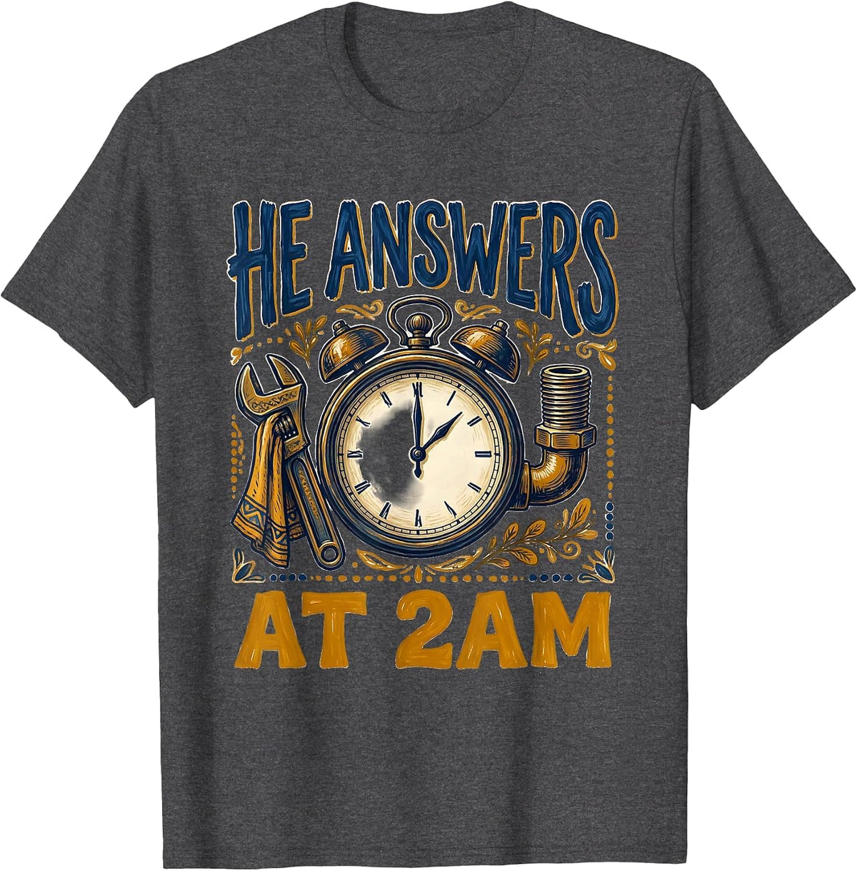 He Answers At 2AM Funny Plumber Sarcastic Pipefitter Trade T-Shirt - Dark Heather Grey