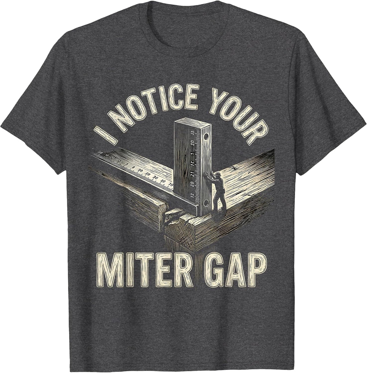 Men's I Notice Your Miter Gap Sarcastic Carpenter Woodworker Humor T-Shirt - Dark Heather Grey