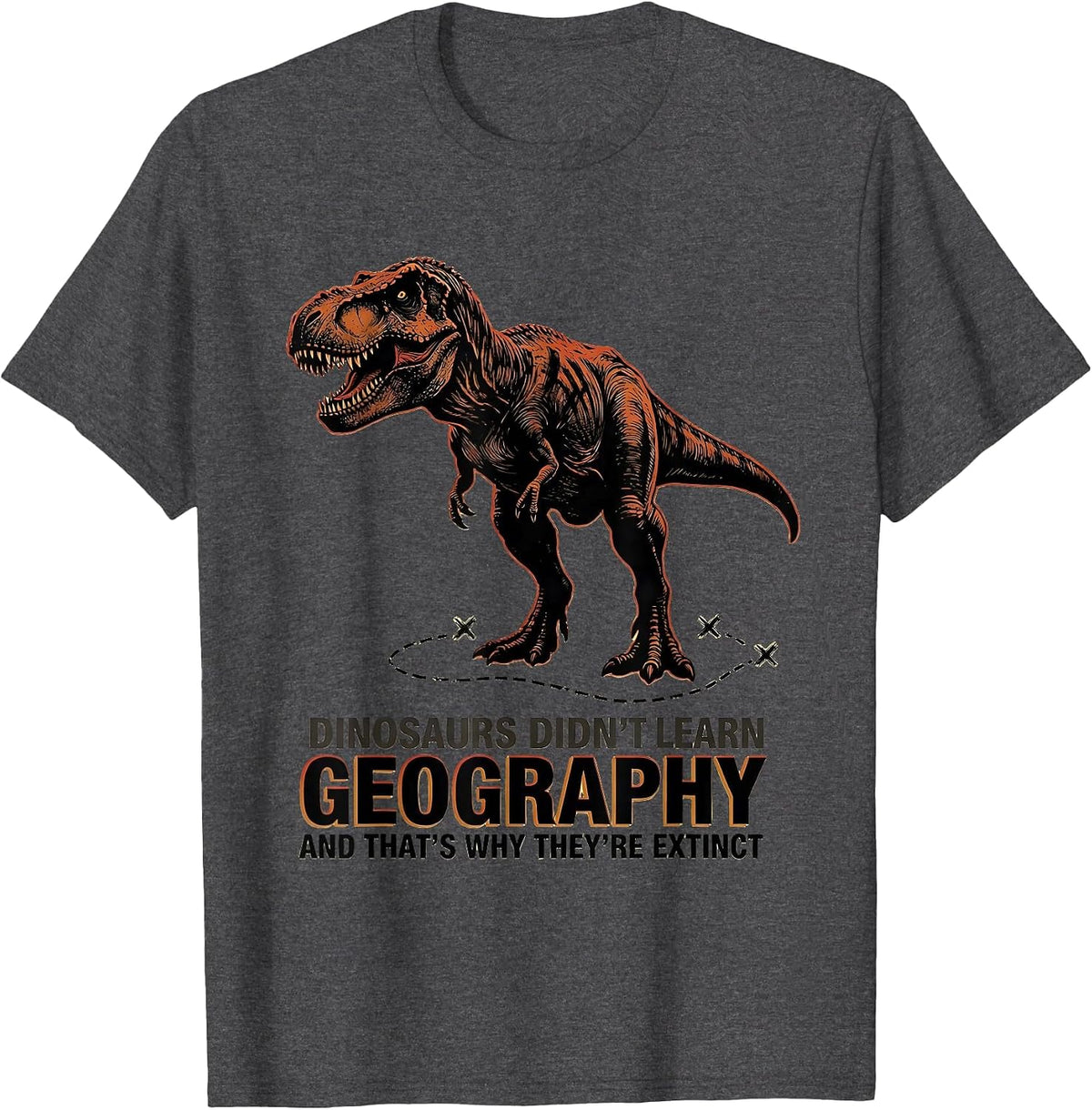 Dinosaurs Didn't Learn Geography Funny Teacher Subject Humor T-Shirt - Dark Heather Grey