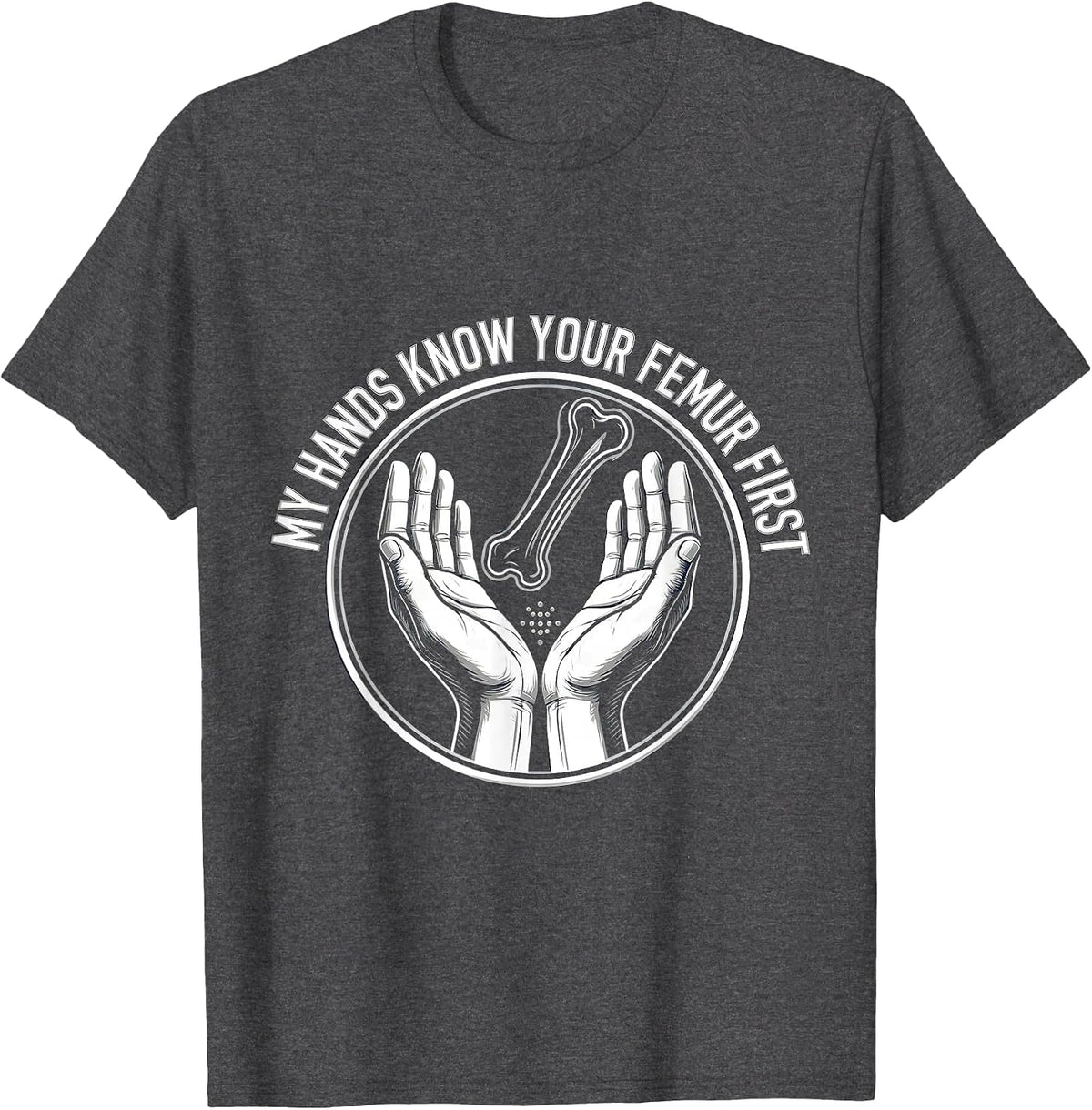 My Hands Know Your Femur First Funny Massage Therapist LMT T-Shirt - Dark Heather Grey