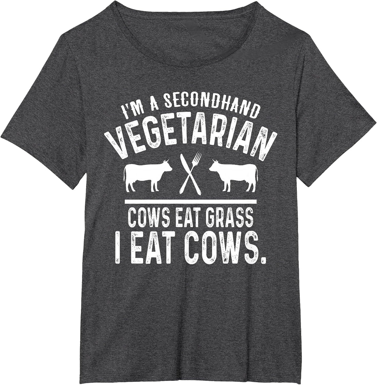 I'm A Secondhand Vegetarian Cows Eat Grass I Eat Cows T-Shirt - Dark Heather Grey