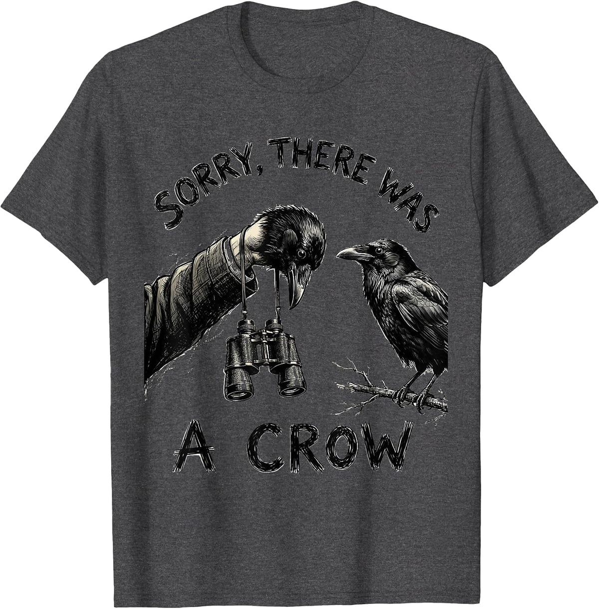 Sorry, There Was A Crow Hand-Sketched Bird Watcher Humor T-Shirt - Dark Heather Grey