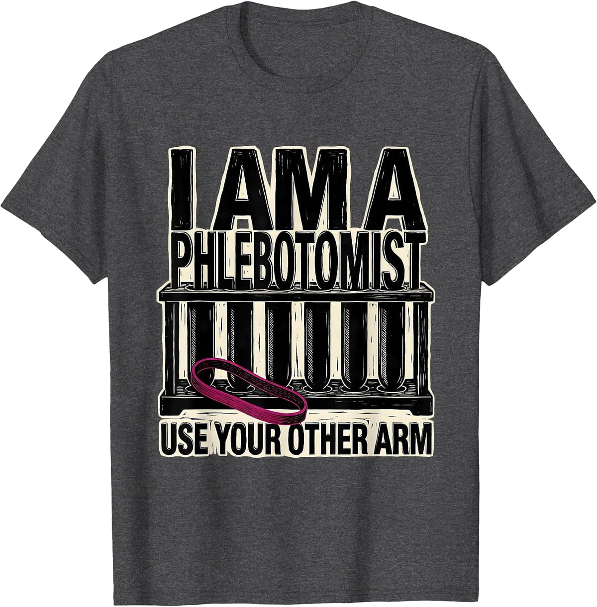 I Am A Phlebotomist Use Your Other Arm Funny Nurse T-Shirt - Dark Heather Grey