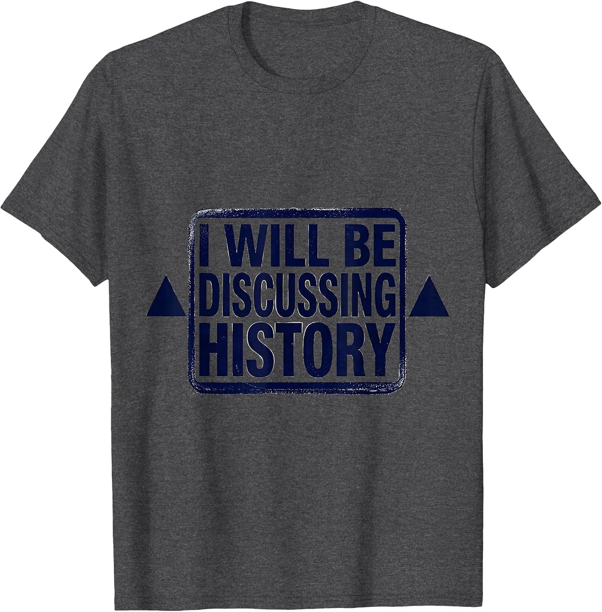 I Will Be Discussing History Funny History Buff Gift T-Shirt - Dark Heather Grey