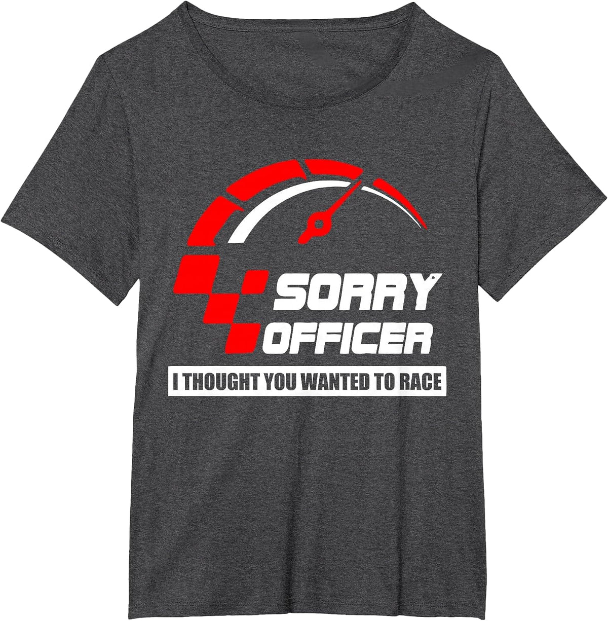Sorry Officer I Thought You Wanted to Race Apparel T-Shirt - Dark Heather Grey