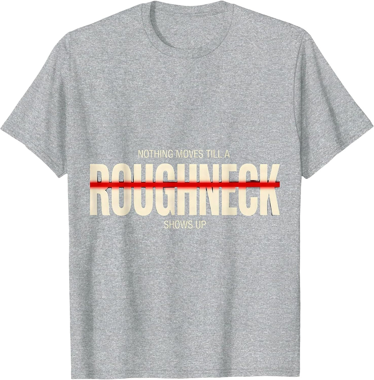 Men's Nothing Moves Till A Roughneck Shows Up Roughneck T-Shirt - Heather Grey