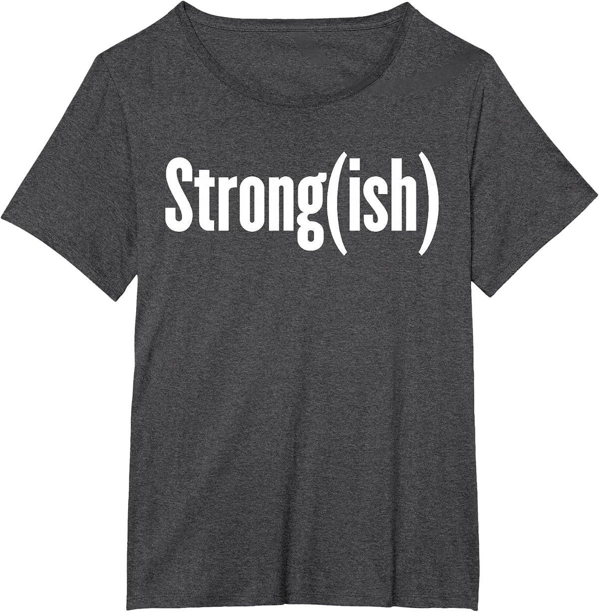 Strong(ish) - Weightlifting, Bodybuilder, Strongman/Woman T-Shirt - Dark Heather Grey