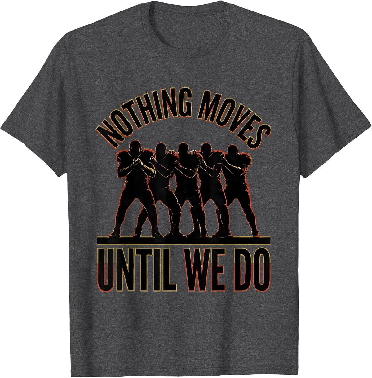 Nothing Moves Until We Do Funny Football Lineman Offensive T-Shirt - Dark Heather Grey