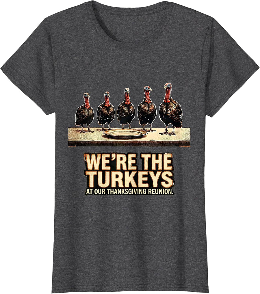 Women's We're The Turkeys At Our Thanksgiving Reunion Funny T-Shirt - Dark Heather Grey
