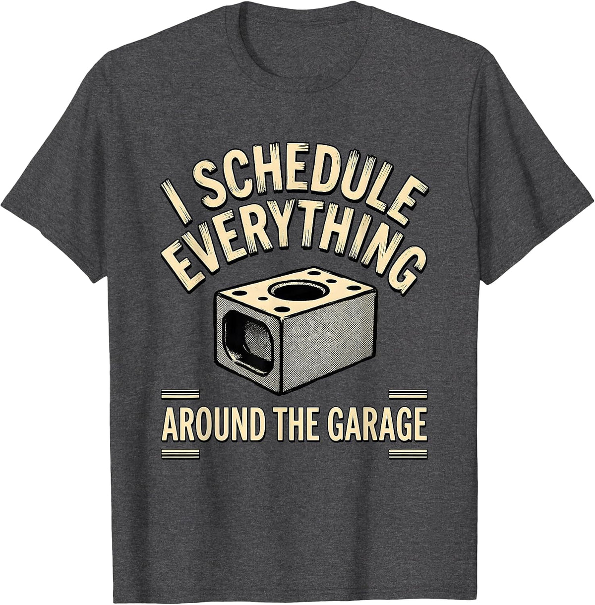 I Schedule Everything Around The Garage Funny Car Guy T-Shirt - Dark Heather Grey