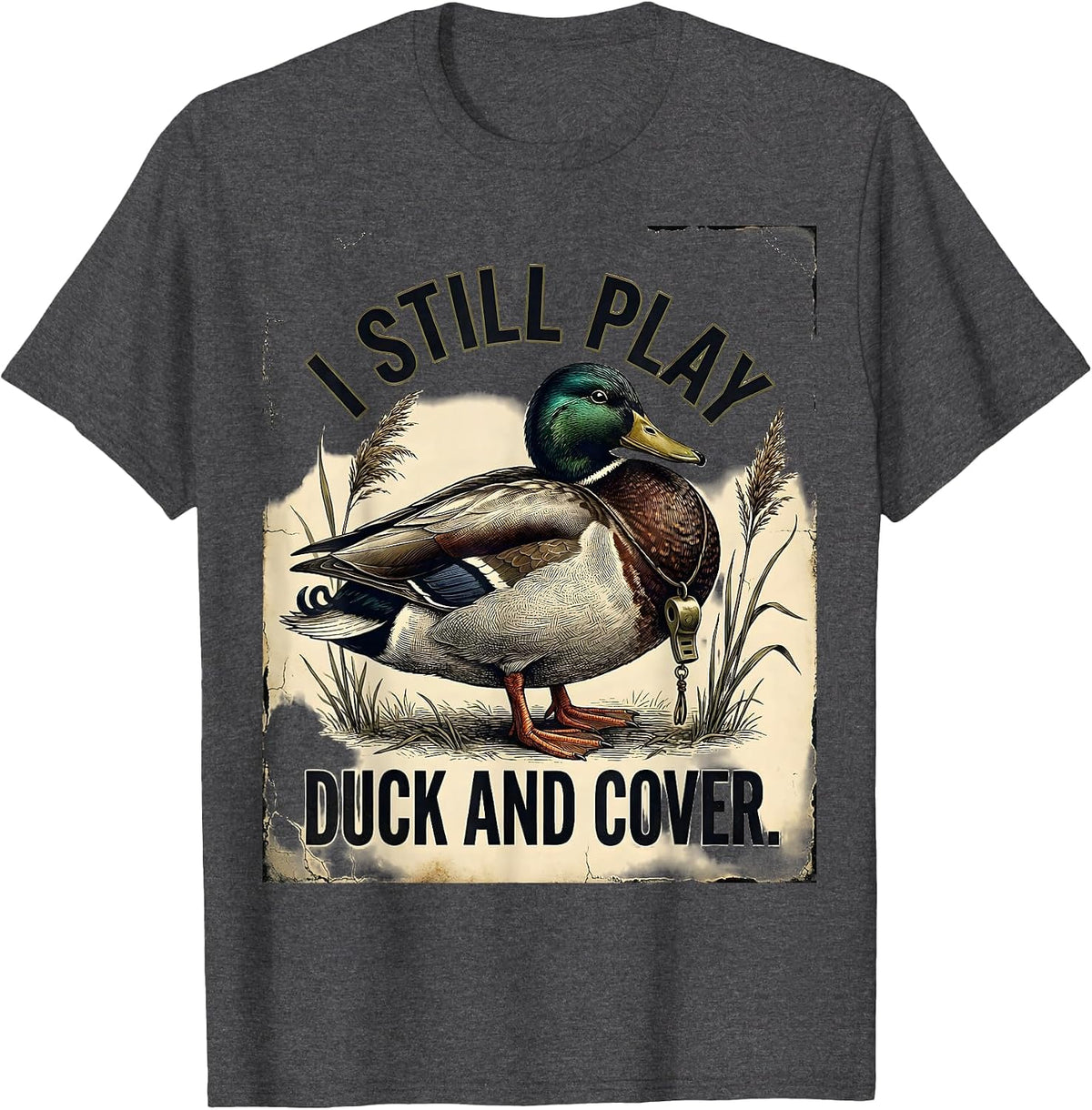I Still Play Duck And Cover Distressed Duck Hunting Humor T-Shirt - Dark Heather Grey