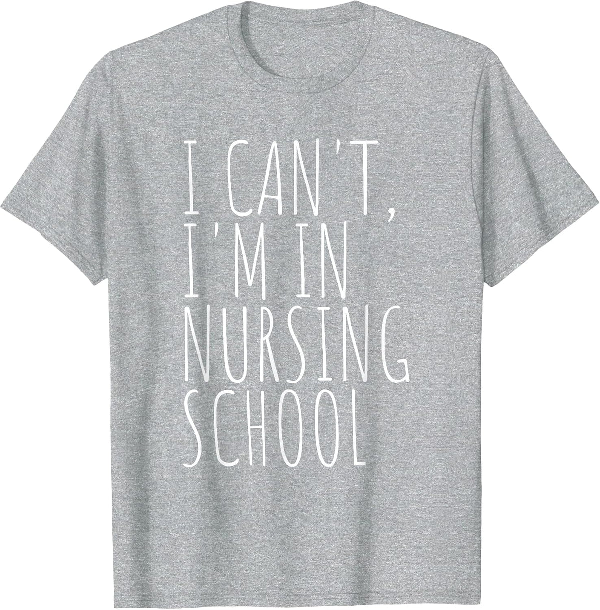 I Can't I'm in Nursing School Funny Student Nurse T-Shirt - Heather Grey