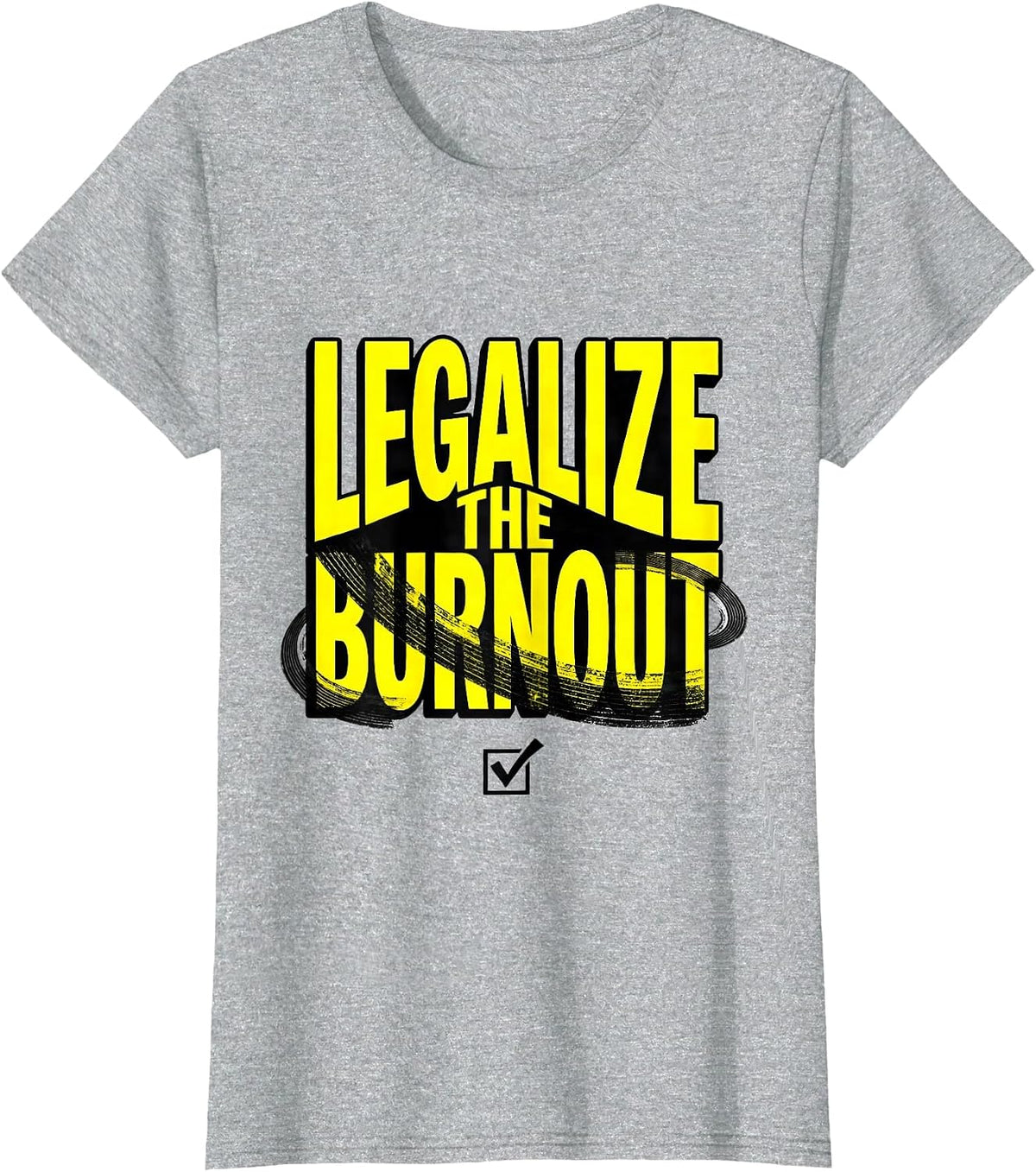Legalize The Burnout Funny Car Enthusiast Burnout Lover T-Shirt - Heather Grey