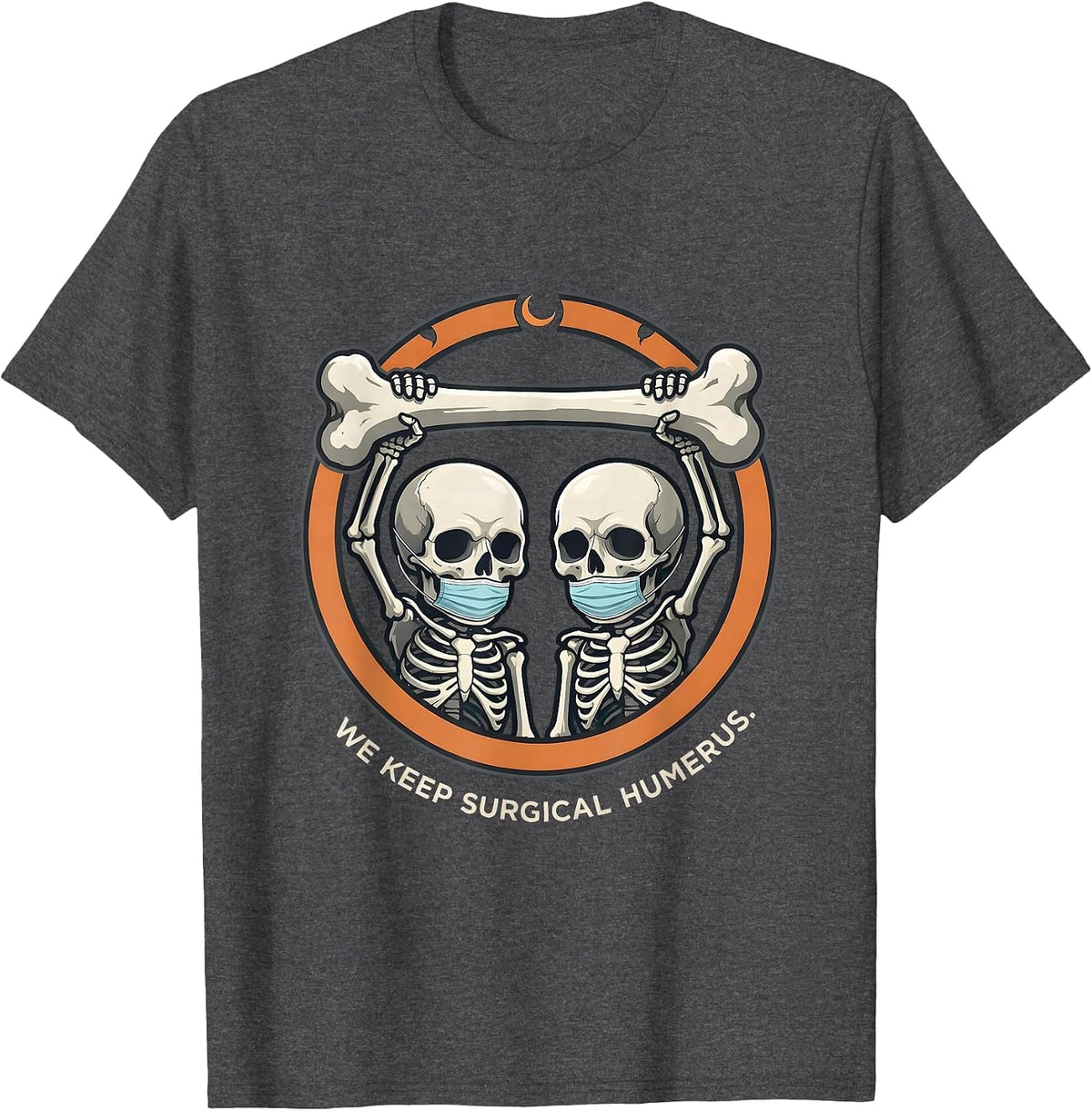 Men's We Keep Surgical Humerus Funny Skeleton Halloween Costume T-Shirt - Dark Heather Grey