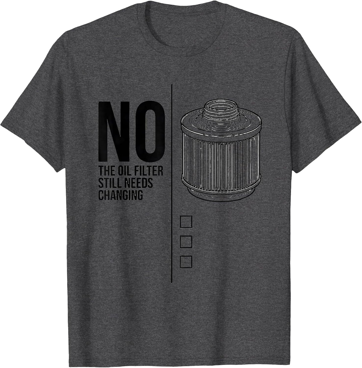 Men's No, The Oil Filter Still Needs Changing Funny T-Shirt - Dark Heather Grey