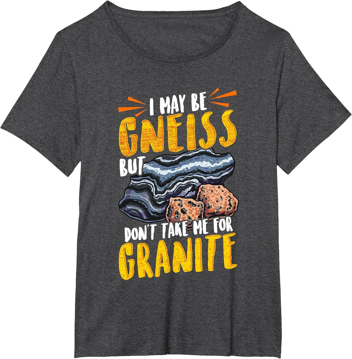Funny Geology I May Be Gneiss But Don't Take Me for Granite T-Shirt - Dark Heather Grey
