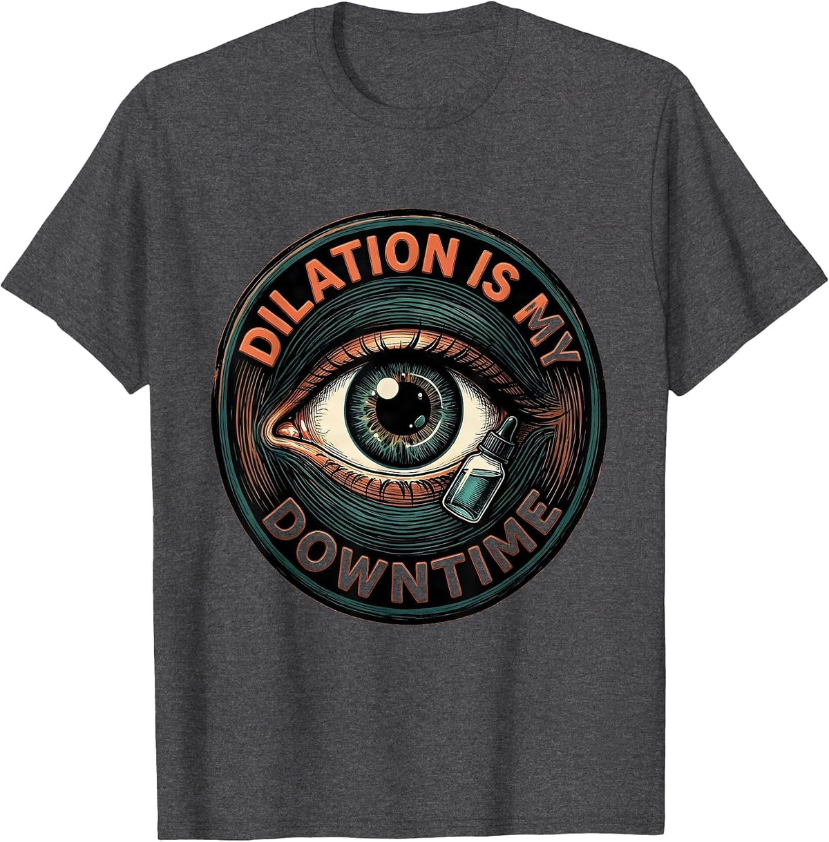 Dilation Is My Downtime Funny Optometrist Eye Doctor Humor T-Shirt - Dark Heather Grey