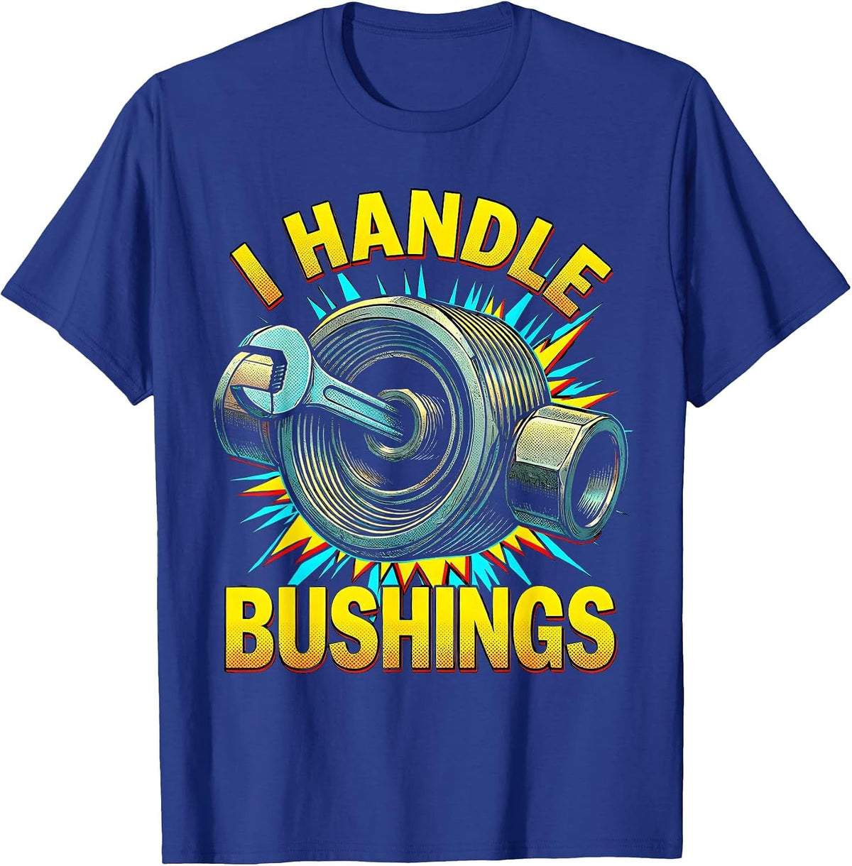 I Handle Bushings Funny Plumber Pipefitter Occupational T-Shirt - Royal Blue