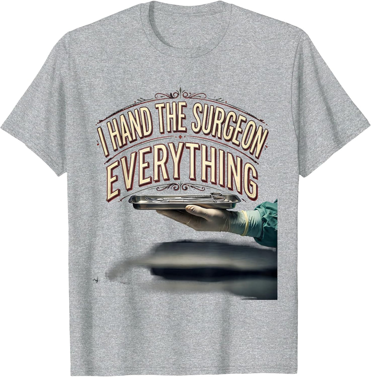 Men's I Hand The Surgeon Everything Funny Surgical Tech T-Shirt - Heather Grey