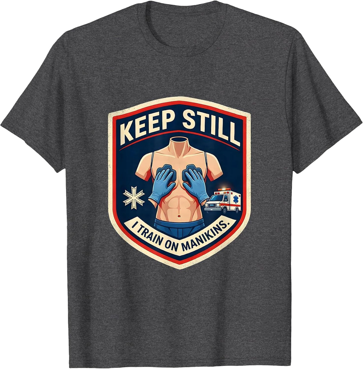 Keep Still I Train On Manikins Funny EMT Paramedic Gift T-Shirt - Dark Heather Grey