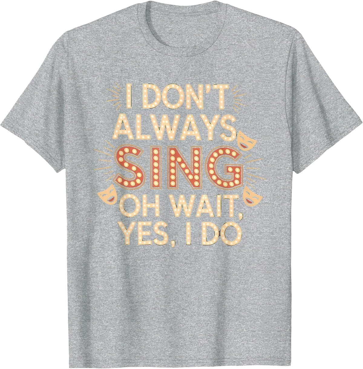 I Don't Always Sing Oh Wait Yes I Do Tshirt Actor Singing T-Shirt - Heather Grey