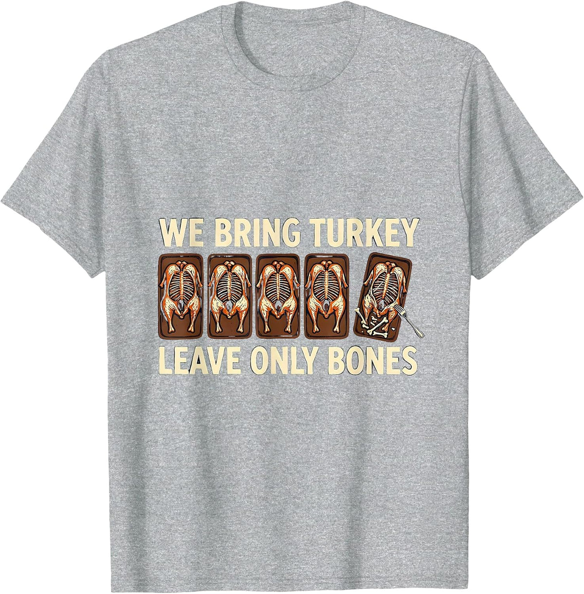 Men's We Bring Turkey Leave Only Bones Funny Thanksgiving Family T-Shirt - Heather Grey