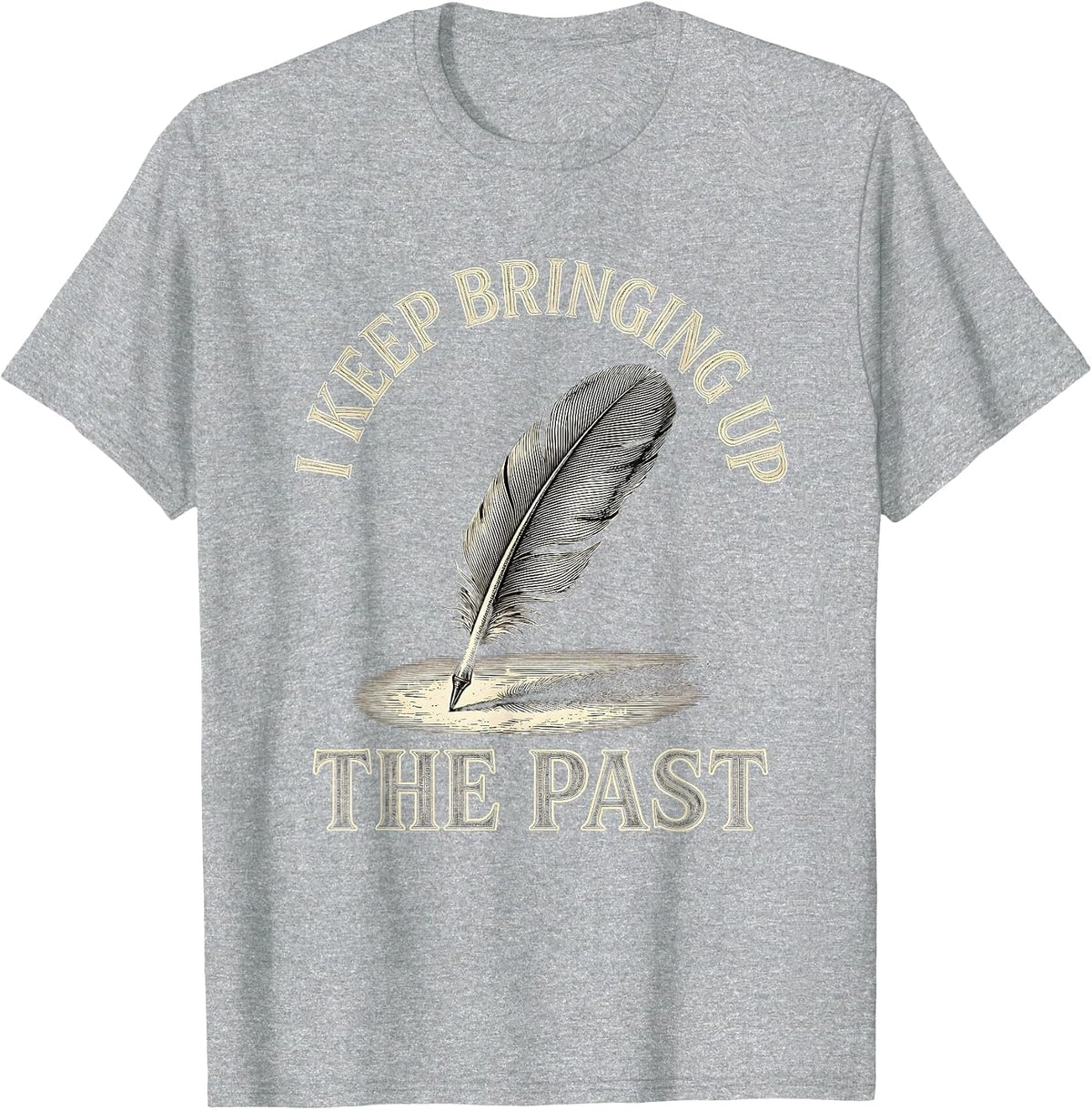 Men's I Keep Bringing Up The Past Funny History Teacher Sarcastic T-Shirt - Heather Grey