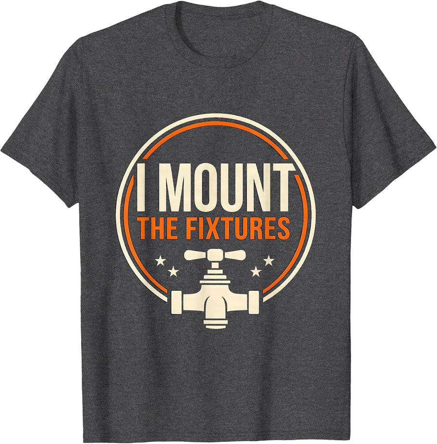 Men's I Mount The Fixtures Funny Plumber Pipefitter Steamfitter T-Shirt - Dark Heather Grey