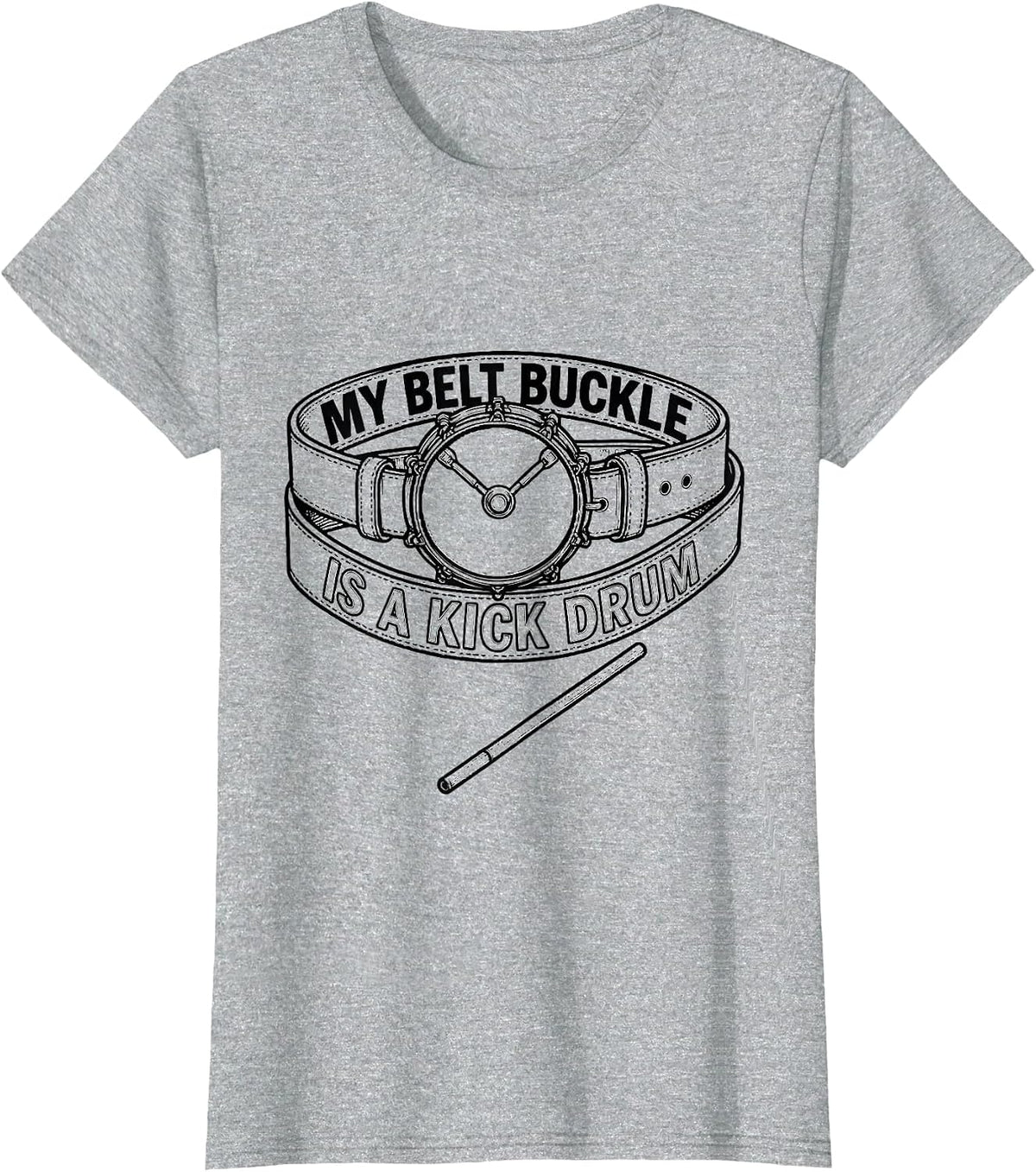My Belt Buckle Is A Kick Drum Funny Drummer Humor T-Shirt - Heather Grey