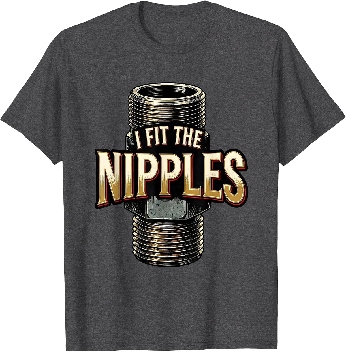 I Fit The Nipples Funny Plumber Pipefitter Steamfitter T-Shirt - Dark Heather Grey