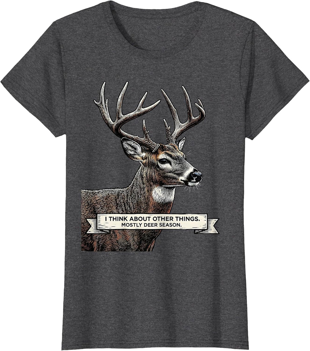 Women's I Think About Other Things. Mostly Deer Season. Funny T-Shirt - Dark Heather Grey