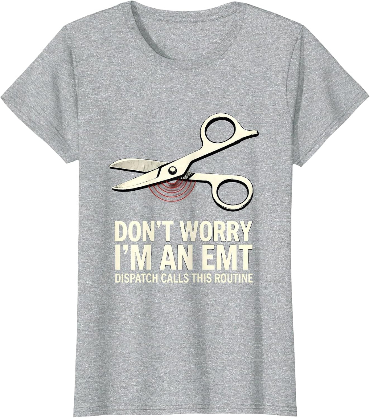 don't worry, i'm an EMT / dispatch calls this routine T-Shirt - Heather Grey