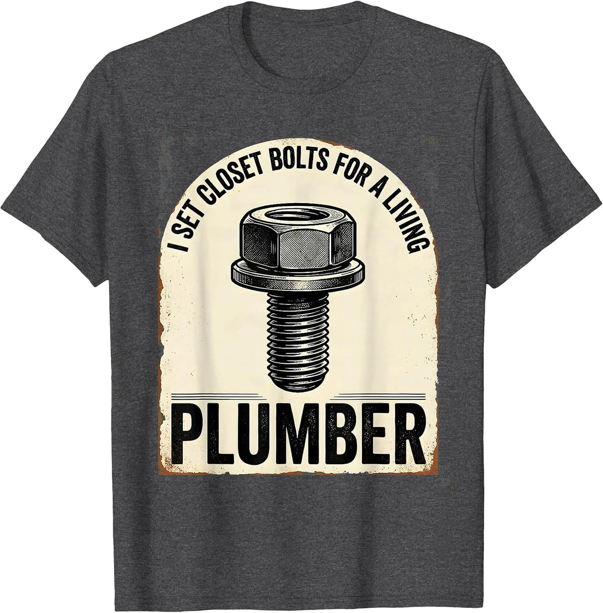 Men's I SET CLOSET BOLTS FOR A LIVING — PLUMBER Funny T-Shirt - Dark Heather Grey