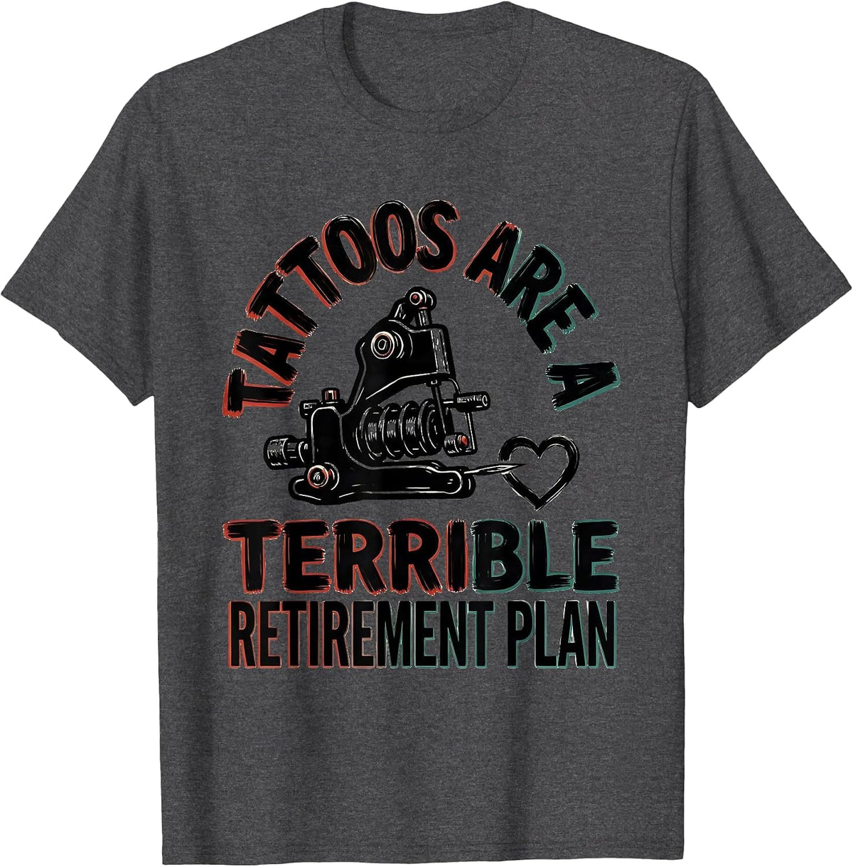 Tattoos Are A Terrible Retirement Plan Funny Tattoo Lover T-Shirt - Dark Heather Grey