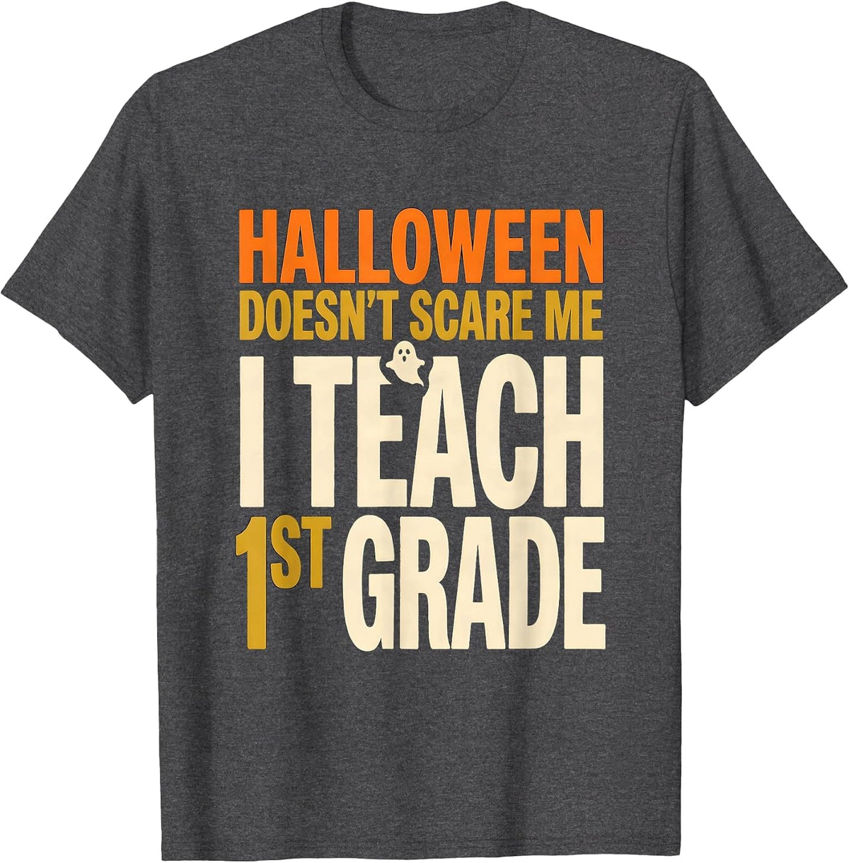 Halloween Doesn't Scare Me, I Teach 1st Grade Teacher T-Shirt - Dark Heather Grey