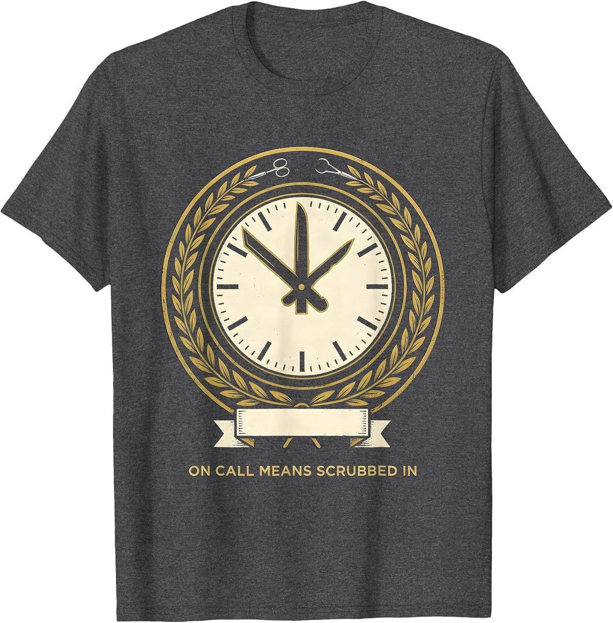On Call Means Scrubbed In Funny Surgical Tech Humor T-Shirt - Dark Heather Grey