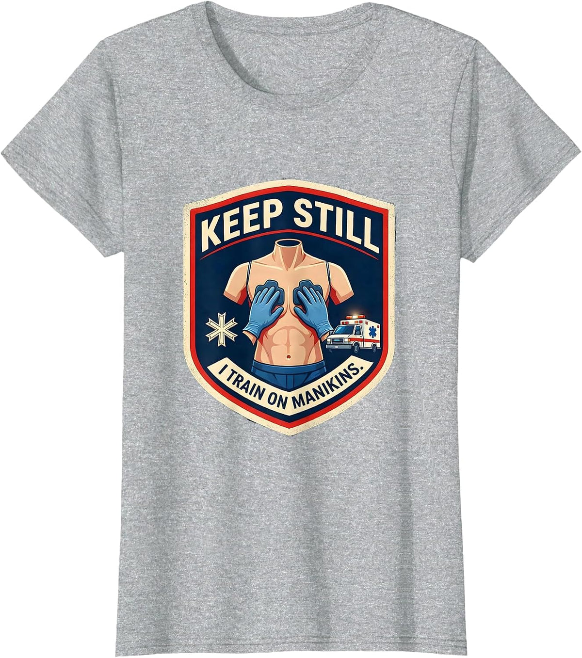 Keep Still I Train On Manikins Funny EMT Paramedic Gift T-Shirt - Heather Grey