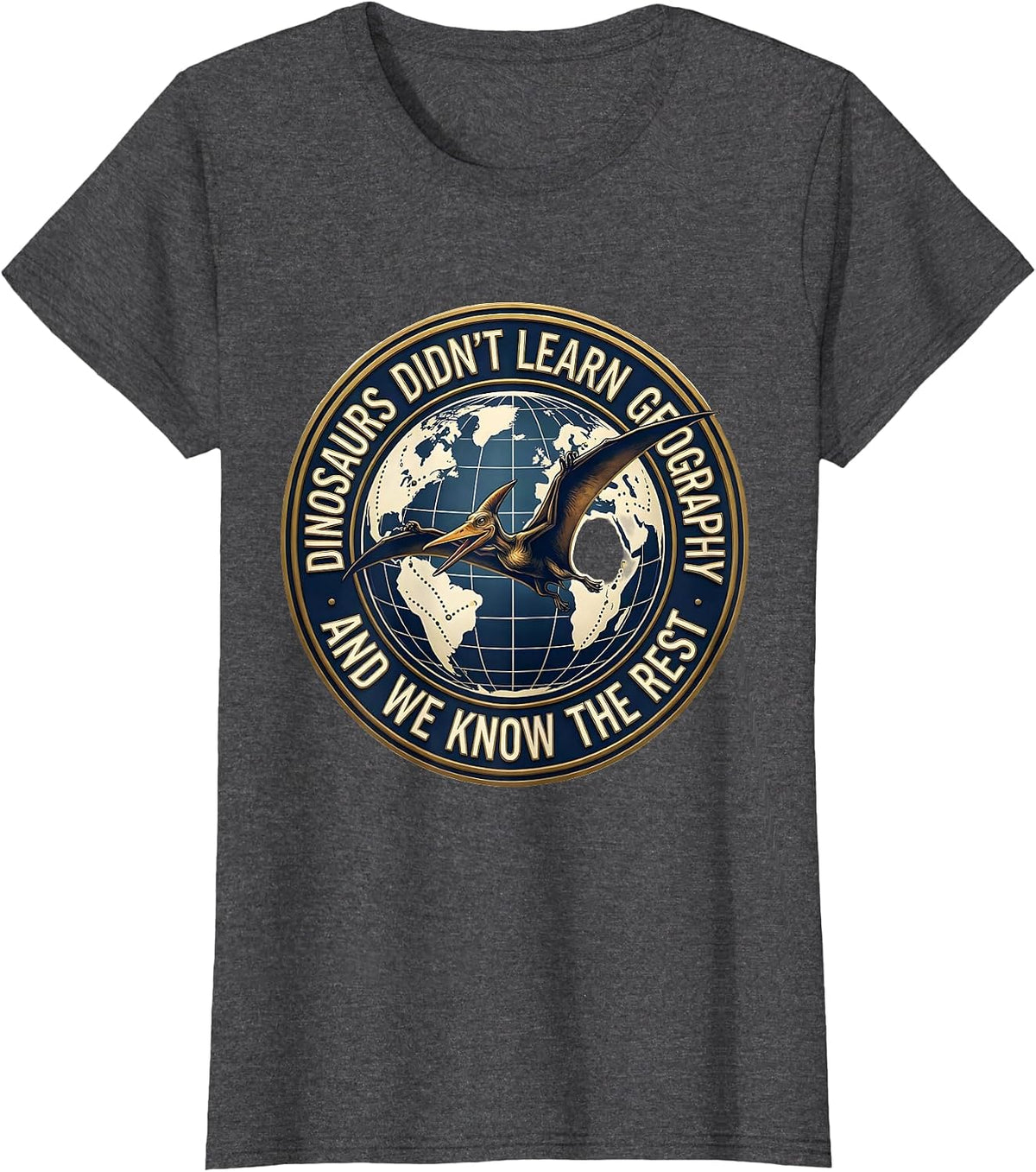 Women's Dinosaurs Didn't Learn Geography And We Know The Rest T-Shirt - Dark Heather Grey