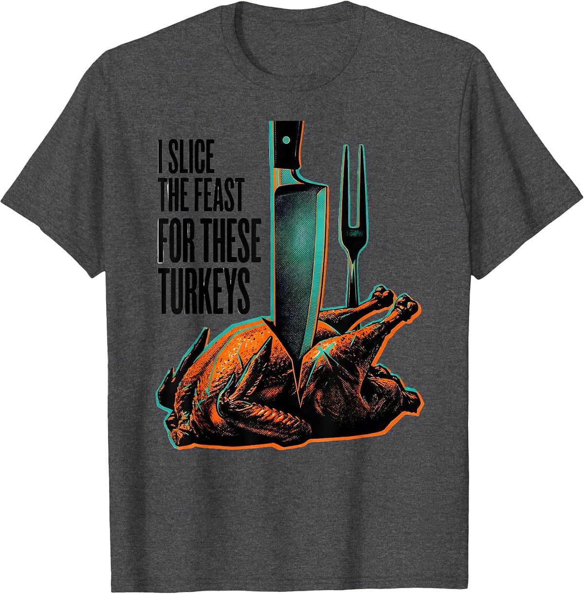 I Slice The Feast For These Turkeys Funny Thanksgiving T-Shirt - Dark Heather Grey