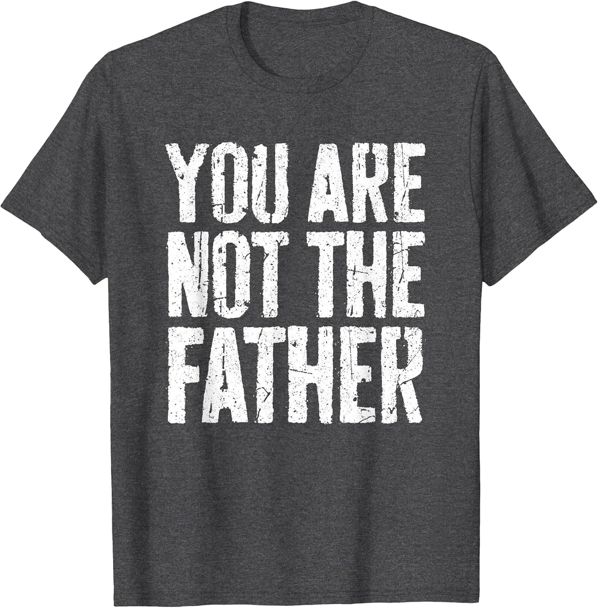 You are Not The Father Shirt Funny Men Fathers Day T-Shirt - Dark Heather Grey