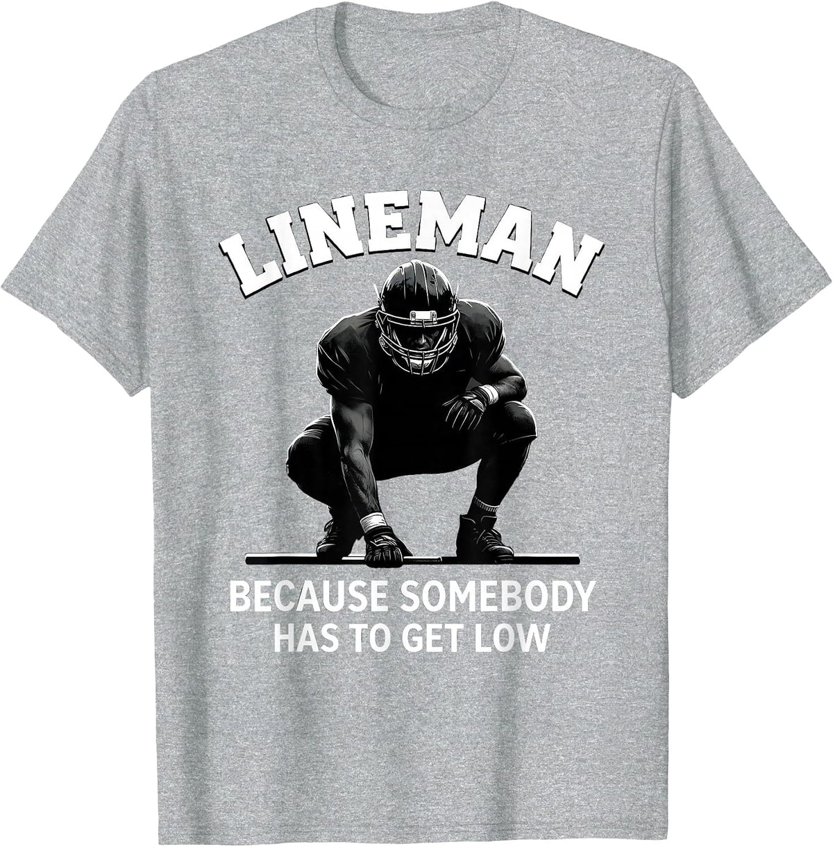 Men's Lineman Because Somebody Has To Get Low Football T-Shirt - Heather Grey
