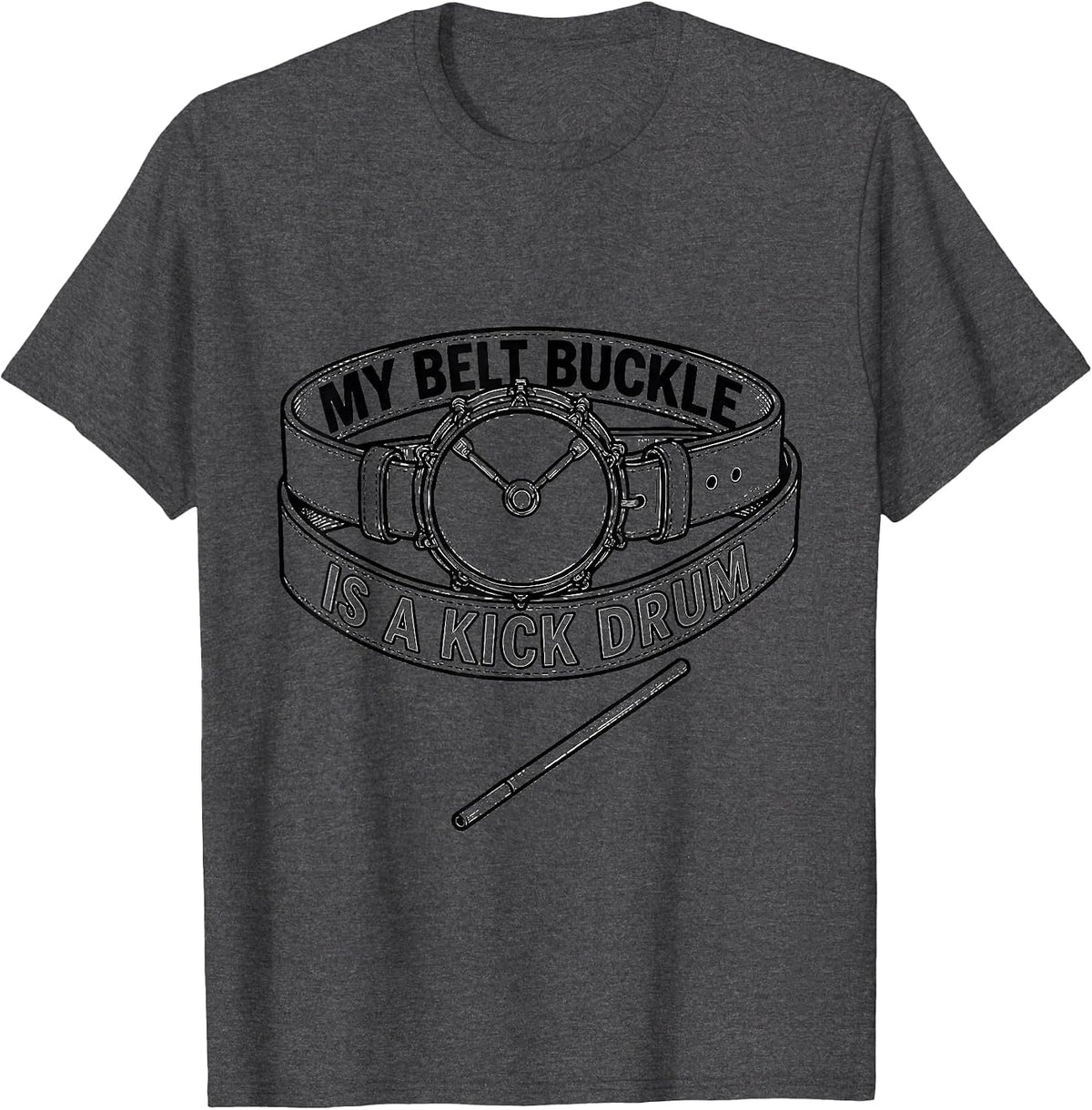 My Belt Buckle Is A Kick Drum Funny Drummer Humor T-Shirt - Dark Heather Grey